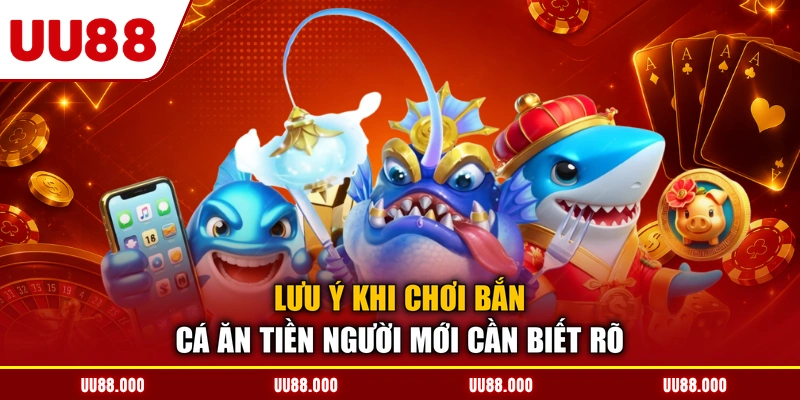 Lưu ý khi chơi bắn cá ăn tiền người mới cần biết rõ